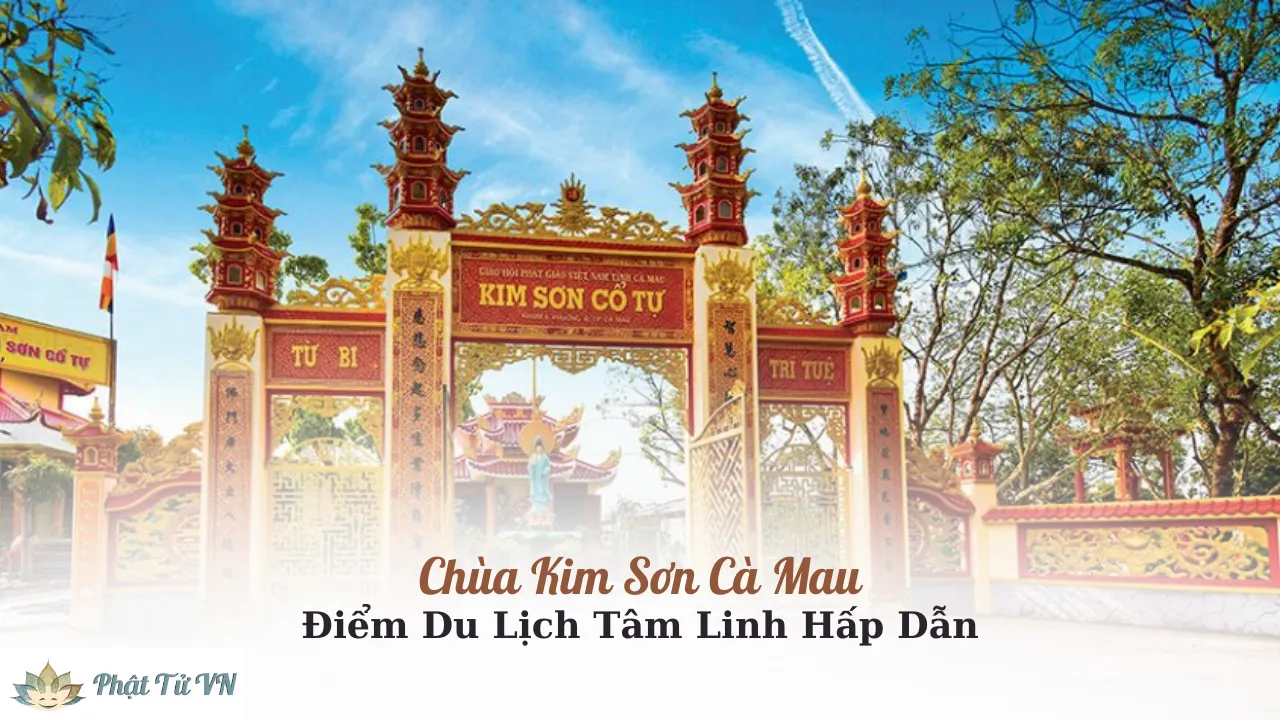 Chùa Kim Sơn Cà Mau: Điểm Du Lịch Tâm Linh Hấp Dẫn