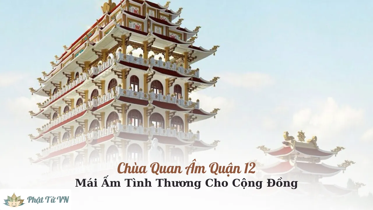 Chùa Quan Âm Quận 12 – Mái Ấm Tình Thương Cho Cộng Đồng