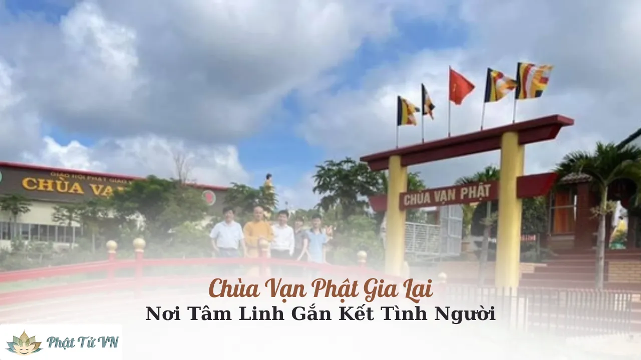 Chùa Vạn Phật Gia Lai – Nơi Tâm Linh Gắn Kết Tình Người