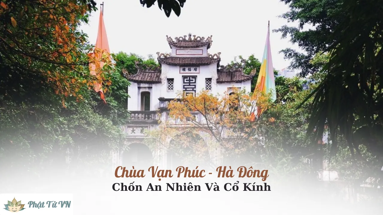 Chùa Vạn Phúc – Hà Đông: Chốn An Nhiên Và Cổ Kính